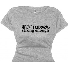 Never Strong Enough - Fitness Power T-Shirt